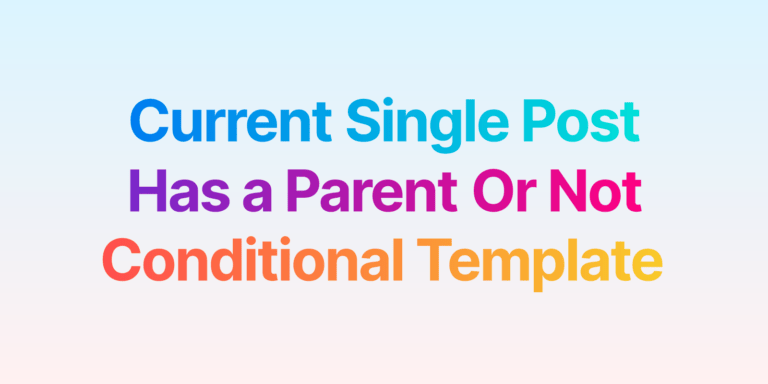 Current Post Has Parent – Conditional Single Template